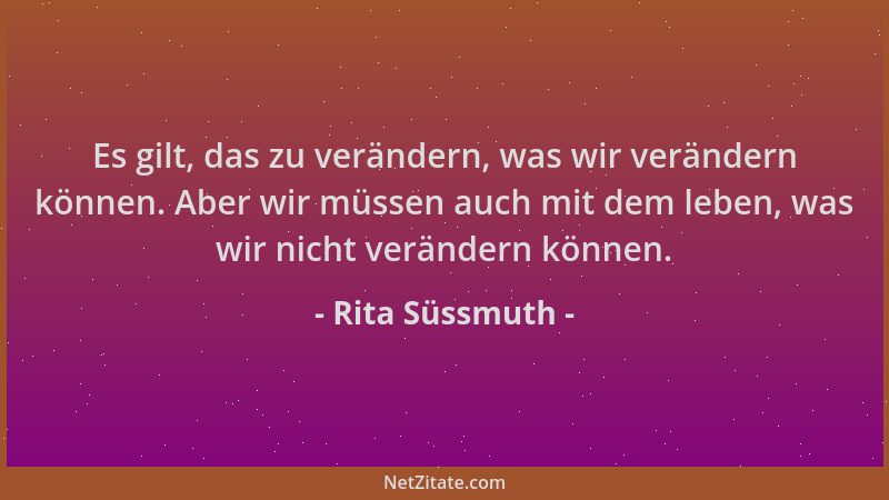 Rita Süssmuth - Es gilt, das zu verändern, was wir verändern können. Aber wir müssen auch mit dem leben, was wir nicht verä...