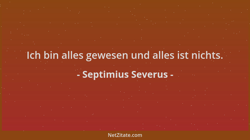 Septimius Severus - Ich bin alles gewesen und alles ist nichts....