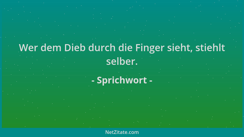Sprichwort - Wer dem Dieb durch die Finger sieht, stiehlt selber....