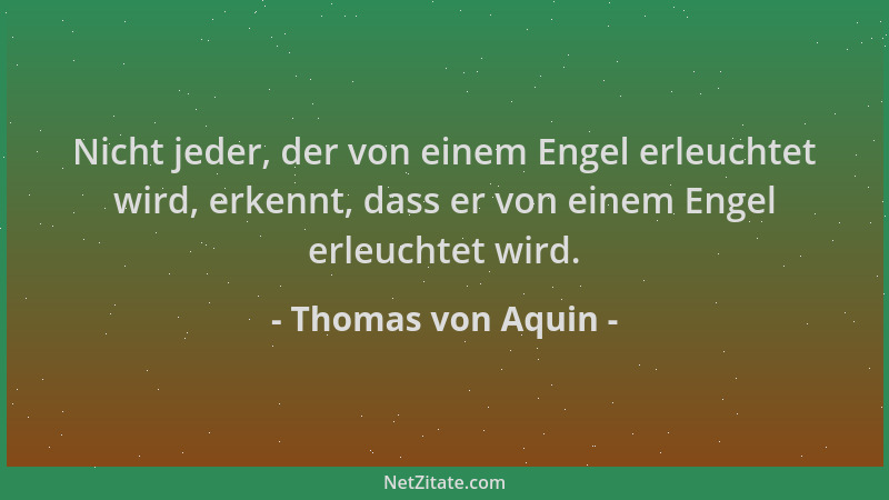 Thomas von Aquin - Nicht jeder, der von einem Engel erleuchtet wird, erkennt, dass er von einem Engel erleuchtet wird....