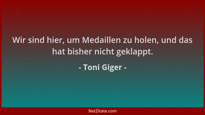 Toni Giger - Wir sind hier, um Medaillen zu holen, und das hat bisher nicht geklappt....