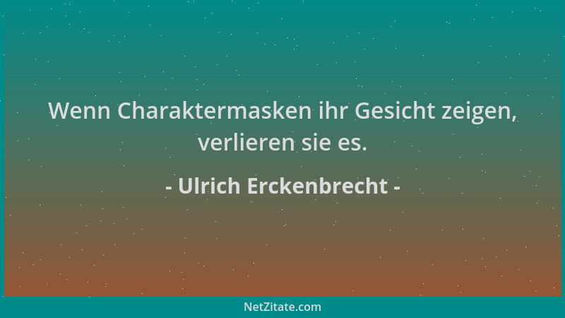 Ulrich Erckenbrecht - Wenn Charaktermasken ihr Gesicht zeigen, verlieren sie es....