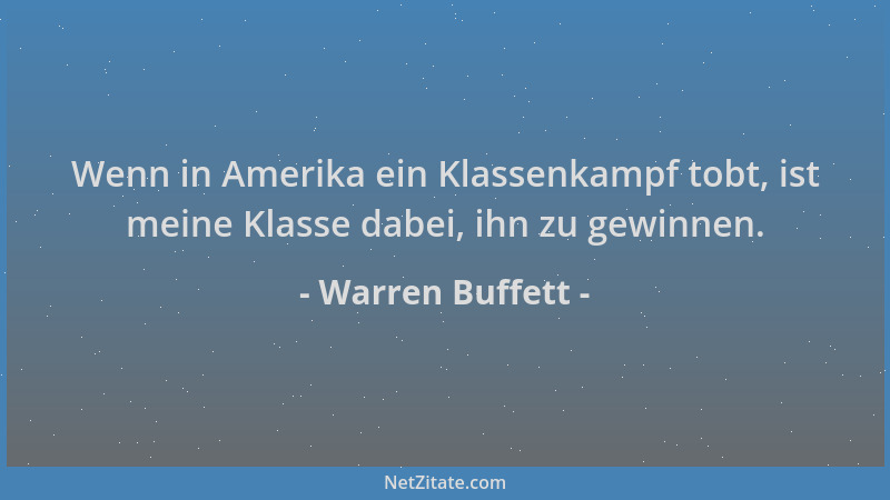 Warren Buffett - Wenn in Amerika ein Klassenkampf tobt, ist meine Klasse dabei, ihn zu gewinnen....