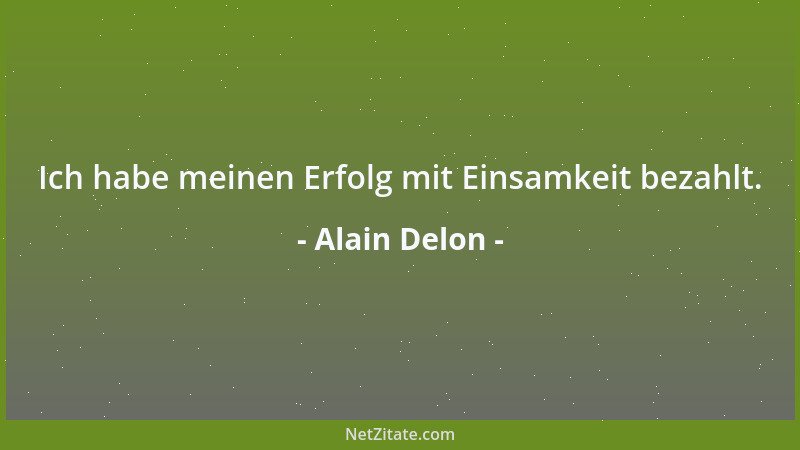 Alain Delon - Ich habe meinen Erfolg mit Einsamkeit bezahlt....