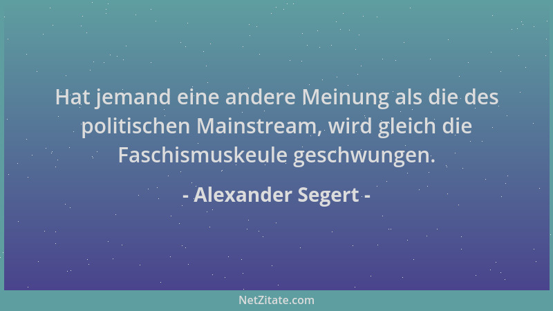 Alexander Segert - Hat jemand eine andere Meinung als die des politischen Mainstream, wird gleich die Faschismuskeule gesch...