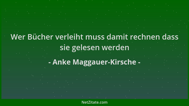 Anke Maggauer-Kirsche - Wer Bücher verleiht muss damit rechnen dass sie gelesen werden...