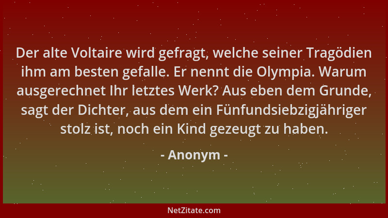 Anonym - Der alte Voltaire wird gefragt, welche seiner Tragödien ihm am besten gefalle. Er nennt die Olympia. Warum ausgere...