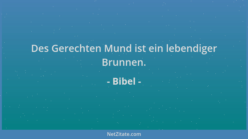 Bibel - Des Gerechten Mund ist ein lebendiger Brunnen....