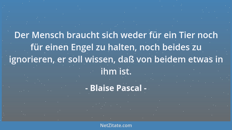 Blaise Pascal - Die Gewalt ist die Herrscherin der Welt, und nicht die Meinung. Doch die Meinung ist diejenige, die von der...