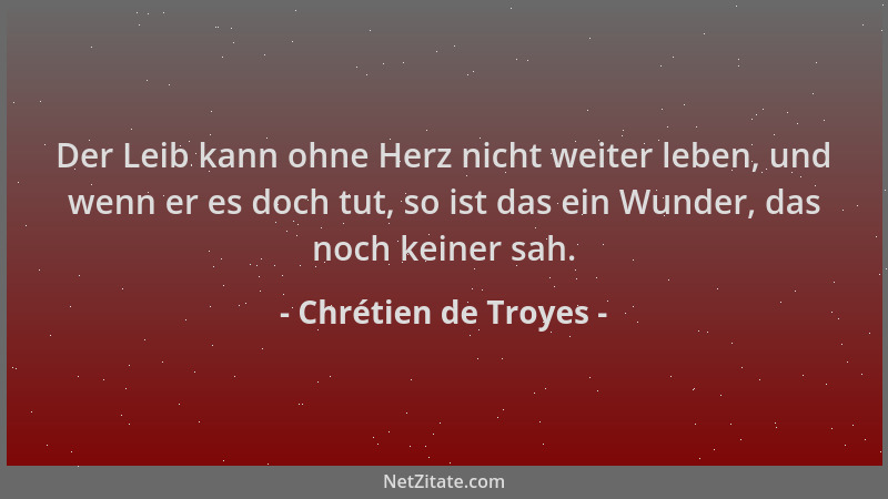 Chrétien de Troyes - Der Leib kann ohne Herz nicht weiter leben, und wenn er es doch tut, so ist das ein Wunder, das noch k...