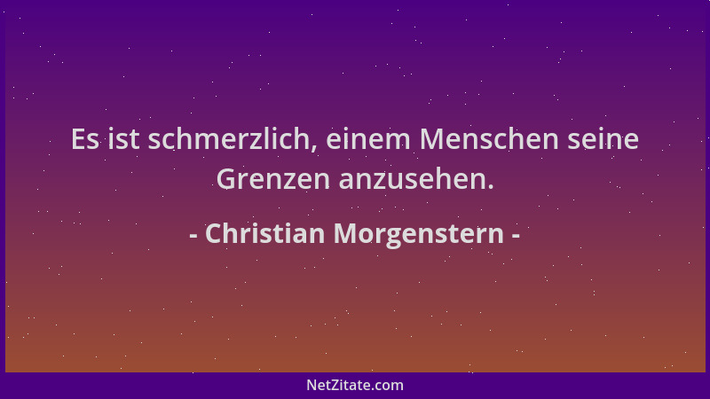 Christian Morgenstern - Es ist schmerzlich, einem Menschen seine Grenzen anzusehen....