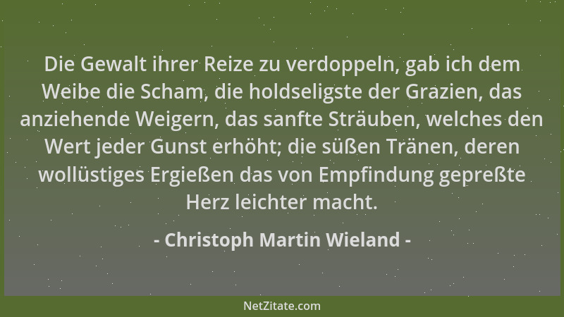 Christoph Martin Wieland - Die Gewalt ihrer Reize zu verdoppeln, gab ich dem Weibe die Scham, die holdseligste der Grazien,...