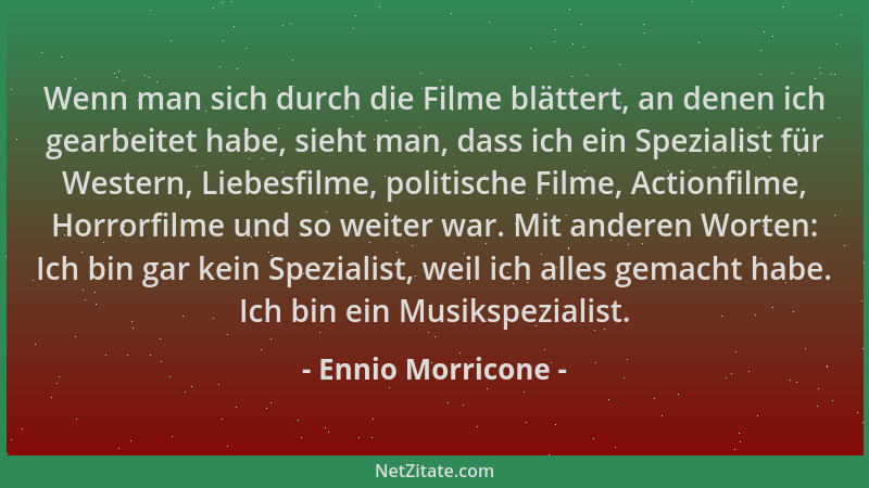Ennio Morricone - Wenn man sich durch die Filme blättert, an denen ich gearbeitet habe, sieht man, dass ich ein Spezialist...