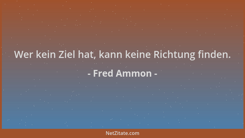Fred Ammon - Wer kein Ziel hat, kann keine Richtung finden....