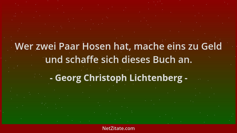Georg Christoph Lichtenberg - Wer zwei Paar Hosen hat, mache eins zu Geld und schaffe sich dieses Buch an....