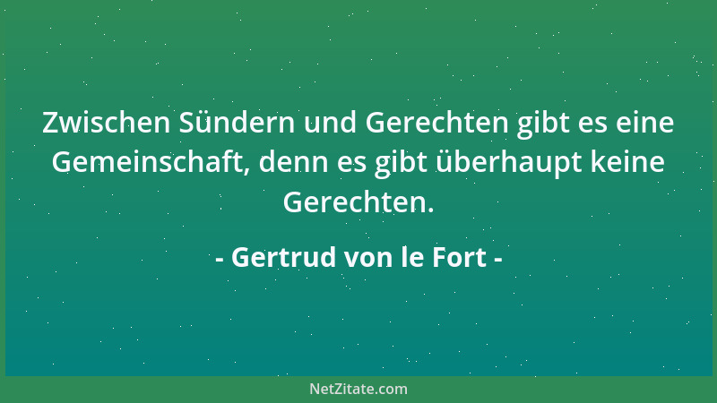 Gertrud von le Fort - Zwischen Sündern und Gerechten gibt es eine Gemeinschaft, denn es gibt überhaupt keine Gerechten....