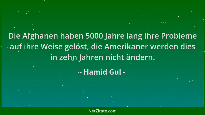 Hamid Gul - Die Afghanen haben 5000 Jahre lang ihre Probleme auf ihre Weise gelöst, die Amerikaner werden dies in zehn Jahr...