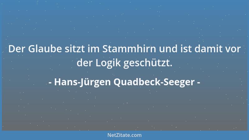 Hans-Jürgen Quadbeck-Seeger - Der Glaube sitzt im Stammhirn und ist damit vor der Logik geschützt....