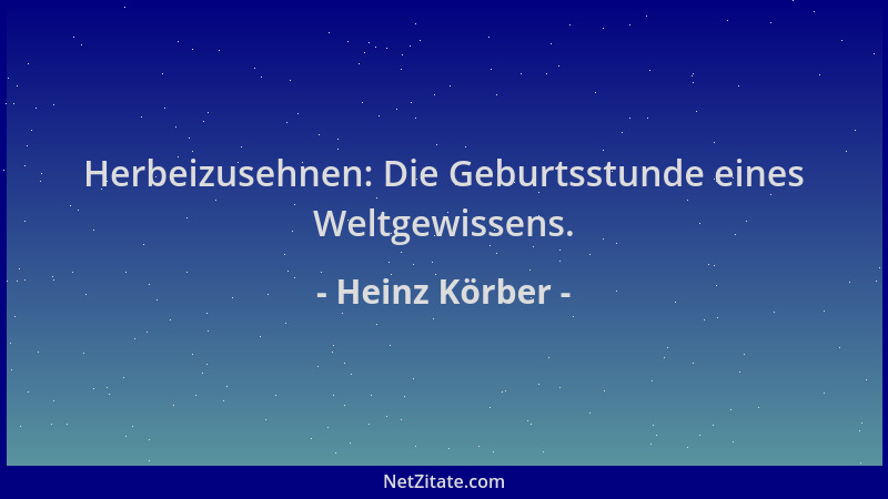 Heinz Körber - Herbeizusehnen: Die Geburtsstunde eines Weltgewissens....