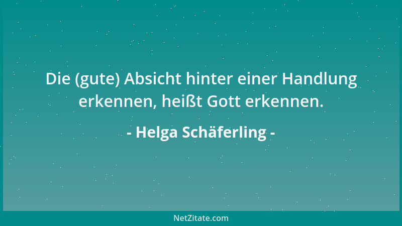 Helga Schäferling - Die (gute) Absicht hinter einer Handlung erkennen, heißt Gott erkennen....