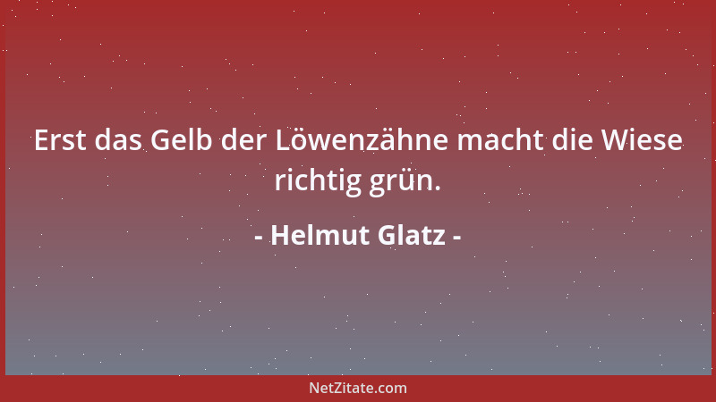 Helmut Glatz - Erst das Gelb der Löwenzähne macht die Wiese richtig grün....