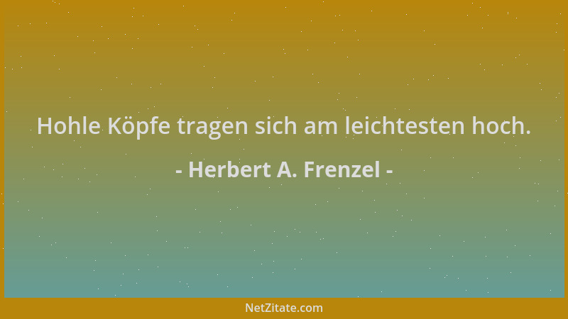 Herbert A. Frenzel - Hohle Köpfe tragen sich am leichtesten hoch....