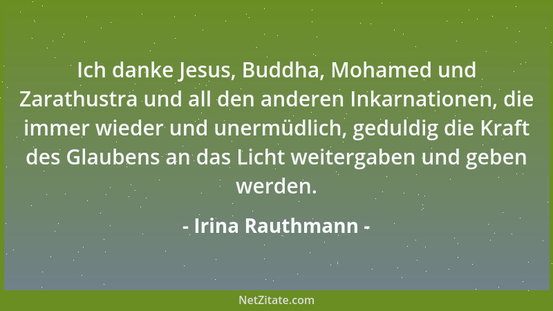 Irina Rauthmann - Ich danke Jesus, Buddha, Mohamed und Zarathustra und all den anderen Inkarnationen, die immer wieder und...
