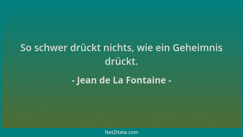 Jean de La Fontaine - So schwer drückt nichts, wie ein Geheimnis drückt....
