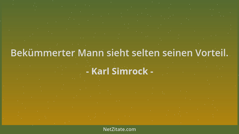 Karl Simrock - Bekümmerter Mann sieht selten seinen Vorteil....