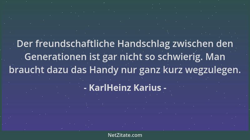 KarlHeinz Karius - Der freundschaftliche Handschlag zwischen den Generationen ist gar nicht so schwierig. Man braucht dazu...