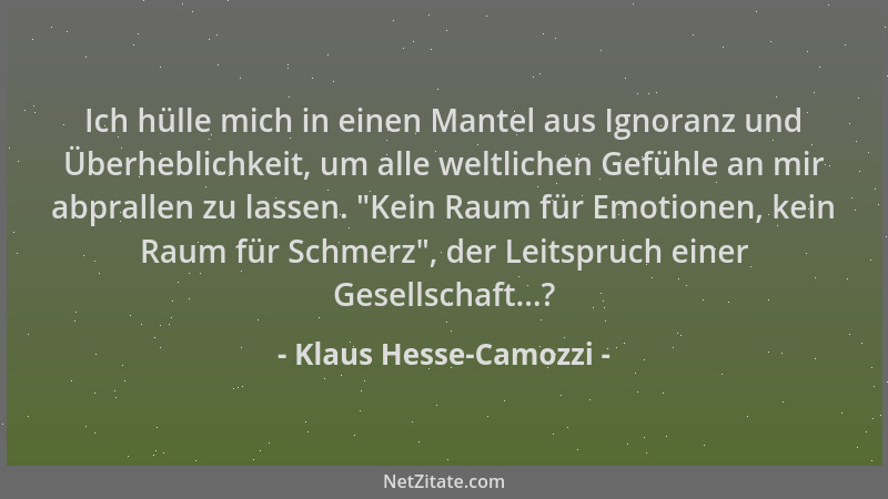 Klaus Hesse-Camozzi - Ich hülle mich in einen Mantel aus Ignoranz und Überheblichkeit, um alle weltlichen Gefühle an mir ab...