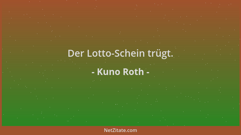 Kuno Roth - Der Lotto-Schein trügt....
