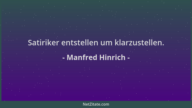 Manfred Hinrich - Satiriker entstellen um klarzustellen....