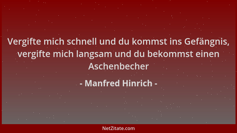 Manfred Hinrich - Vergifte mich schnell und du kommst ins Gefängnis, vergifte mich langsam und du bekommst einen Aschenbech...