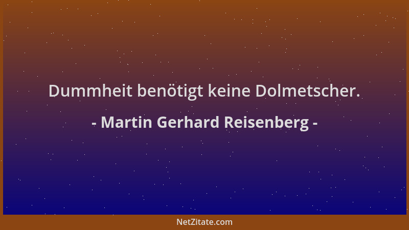 Martin Gerhard Reisenberg - Dummheit benötigt keine Dolmetscher....
