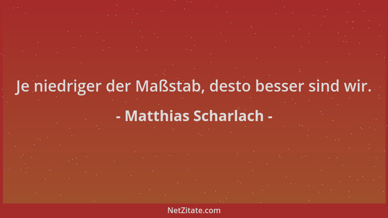 Matthias Scharlach - Je niedriger der Maßstab, desto besser sind wir....