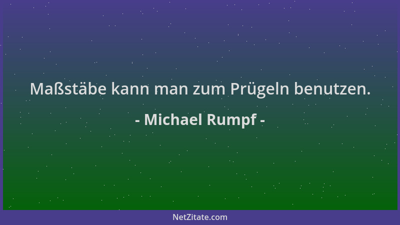 Michael Rumpf - Maßstäbe kann man zum Prügeln benutzen....