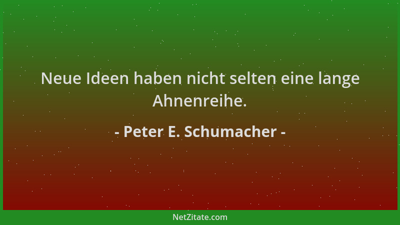 Peter E. Schumacher - Neue Ideen haben nicht selten eine lange Ahnenreihe....