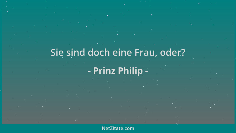 Prinz Philip - Sie sind doch eine Frau, oder?...