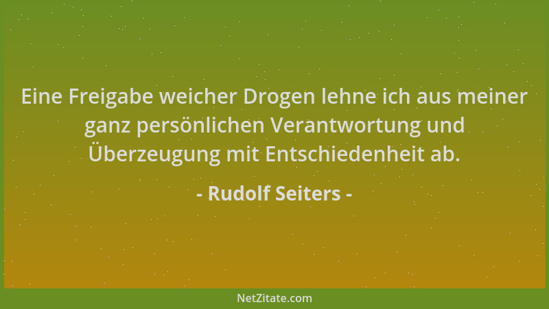 Rudolf Seiters - Eine Freigabe weicher Drogen lehne ich aus meiner ganz persönlichen Verantwortung und Überzeugung mit Ents...