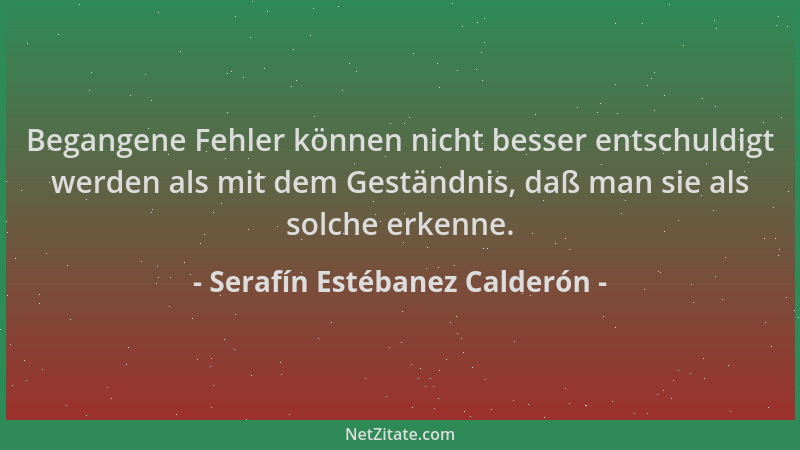 Serafín Estébanez Calderón - Begangene Fehler können nicht besser entschuldigt werden als mit dem Geständnis, daß man sie a...