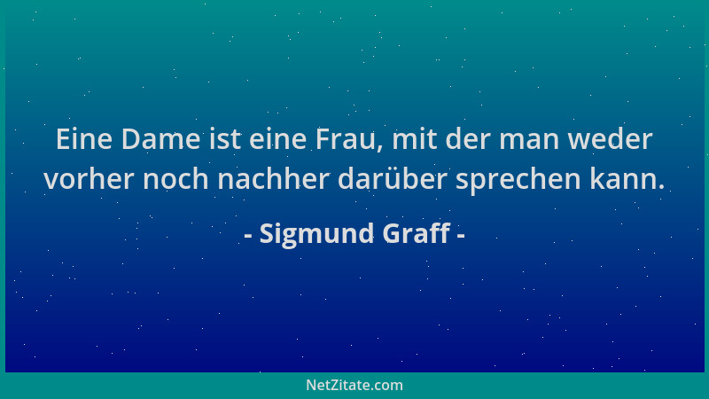 Sigmund Graff - Eine Dame ist eine Frau, mit der man weder vorher noch nachher darüber sprechen kann....