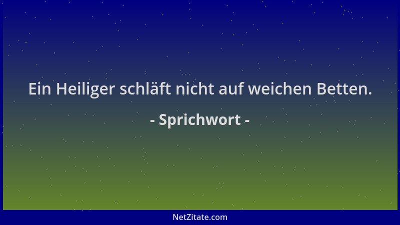 Sprichwort - Ein Heiliger schläft nicht auf weichen Betten....