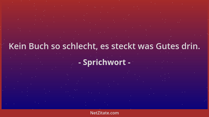 Sprichwort - Kein Buch so schlecht, es steckt was Gutes drin....