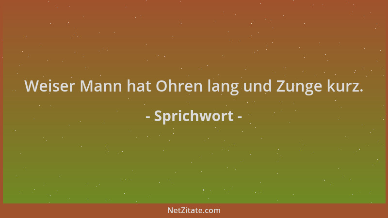 Sprichwort - Weiser Mann hat Ohren lang und Zunge kurz....