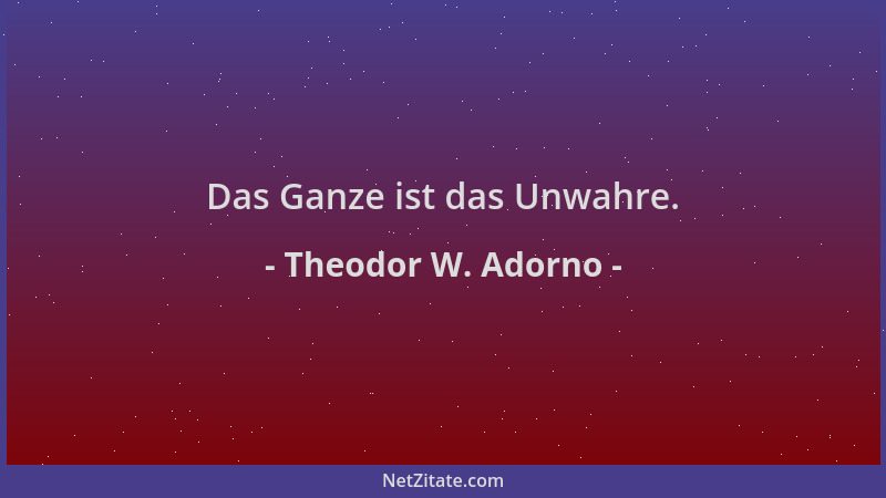 Theodor W. Adorno - Das Ganze ist das Unwahre....