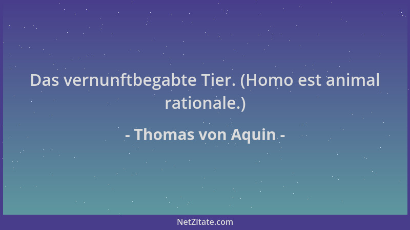 Thomas von Aquin - Das vernunftbegabte Tier. (Homo est animal rationale.)...
