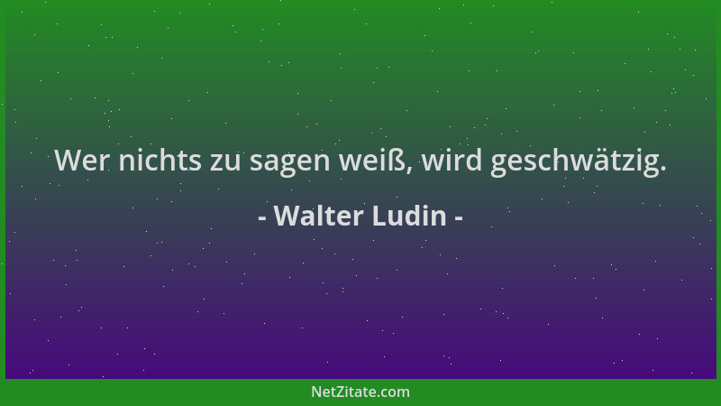 Walter Ludin - Wer nichts zu sagen weiß, wird geschwätzig....