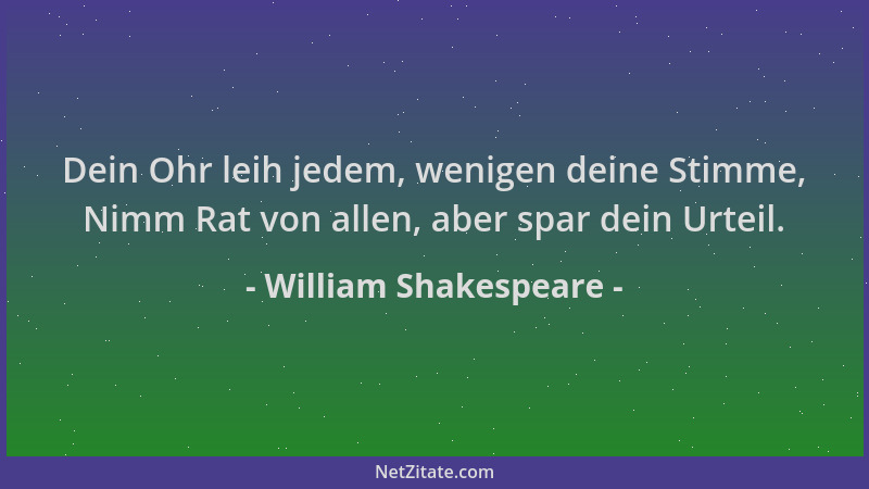 William Shakespeare - Dein Ohr leih jedem, wenigen deine Stimme, Nimm Rat von allen, aber spar dein Urteil....