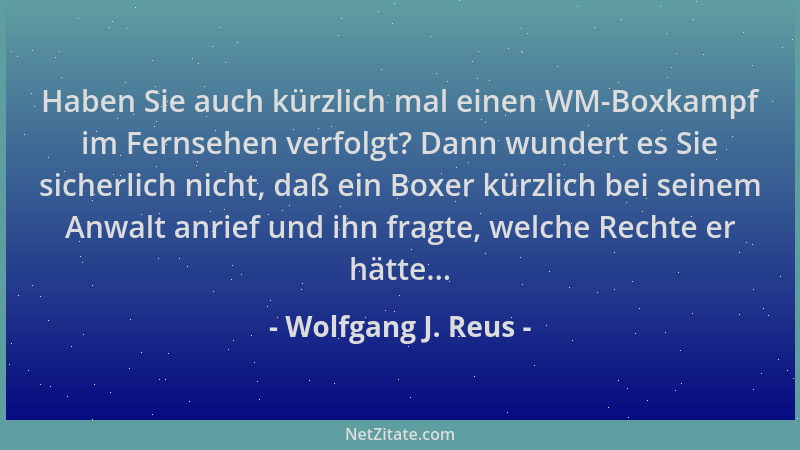 Wolfgang J. Reus - Haben Sie auch kürzlich mal einen WM-Boxkampf im Fernsehen verfolgt? Dann wundert es Sie sicherlich nich...